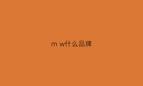 mw什么品牌(MW什么品牌)